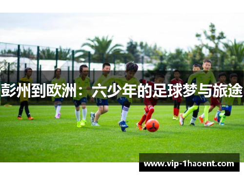 彭州到欧洲：六少年的足球梦与旅途