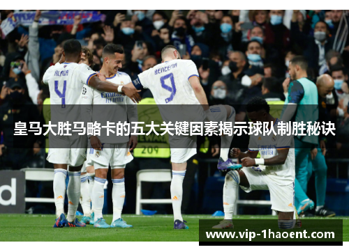 皇马大胜马略卡的五大关键因素揭示球队制胜秘诀