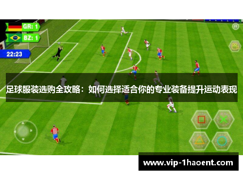 足球服装选购全攻略：如何选择适合你的专业装备提升运动表现