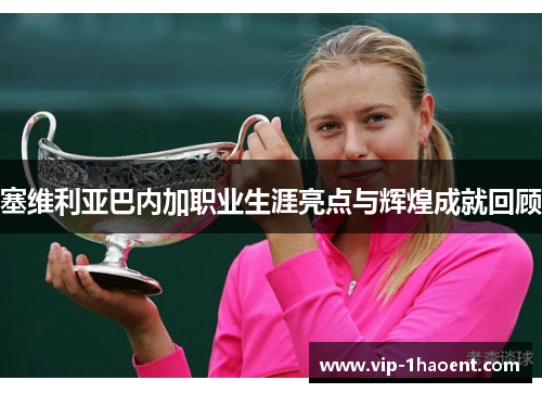 塞维利亚巴内加职业生涯亮点与辉煌成就回顾 塞维利亚巴内加职业生涯亮点与辉煌成就回顾