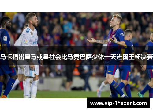 马卡指出皇马或皇社会比马竞巴萨少休一天进国王杯决赛