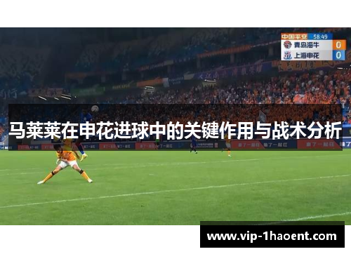 马莱莱在申花进球中的关键作用与战术分析