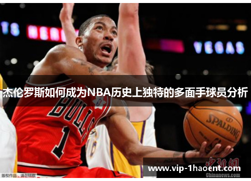 杰伦罗斯如何成为NBA历史上独特的多面手球员分析 杰伦罗斯如何成为NBA历史上独特的多面手球员分析