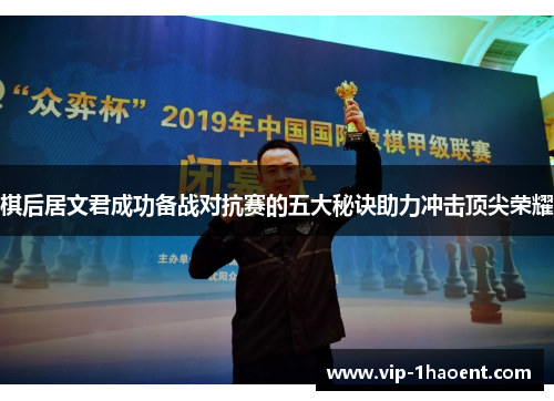 棋后居文君成功备战对抗赛的五大秘诀助力冲击顶尖荣耀 棋后居文君成功备战对抗赛的五大秘诀助力冲击顶尖荣耀