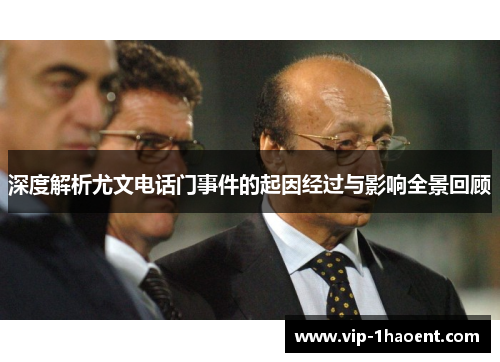 深度解析尤文电话门事件的起因经过与影响全景回顾 深度解析尤文电话门事件的起因经过与影响全景回顾