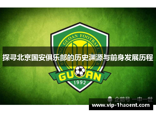 探寻北京国安俱乐部的历史渊源与前身发展历程 探寻北京国安俱乐部的历史渊源与前身发展历程