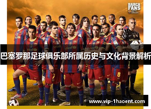 巴塞罗那足球俱乐部所属历史与文化背景解析 巴塞罗那足球俱乐部所属历史与文化背景解析
