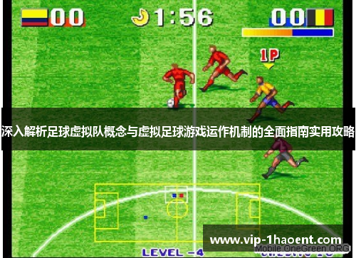 深入解析足球虚拟队概念与虚拟足球游戏运作机制的全面指南实用攻略 深入解析足球虚拟队概念与虚拟足球游戏运作机制的全面指南实用攻略