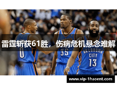 雷霆斩获61胜,伤病危机悬念难解 雷霆斩获61胜,伤病危机悬念难解