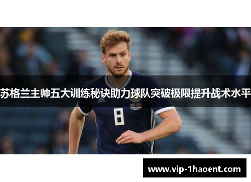 苏格兰主帅五大训练秘诀助力球队突破极限提升战术水平